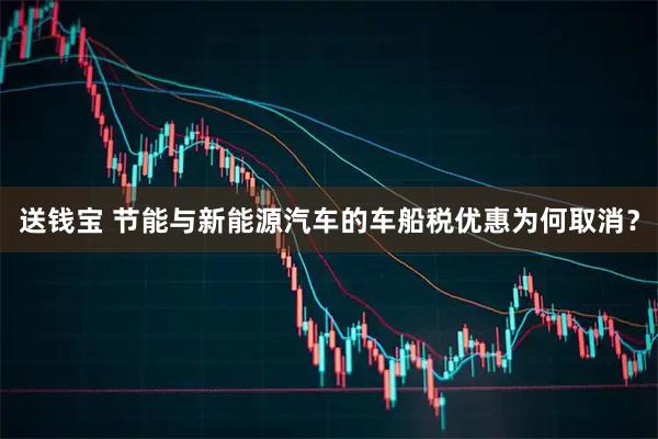 送钱宝 节能与新能源汽车的车船税优惠为何取消？